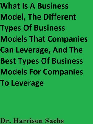 cover image of What Is a Business Model, the Different Types of Business Models That Companies Can Leverage, and the Best Types of Business Models For Companies to Leverage